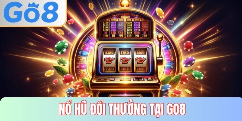 Nổ hũ đổi thưởng tại GO8