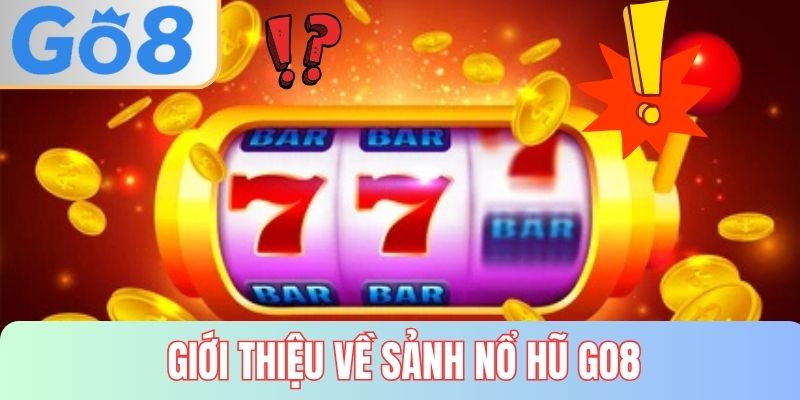 Những thông tin cơ bản cần biết về sảnh Nổ Hũ GO8