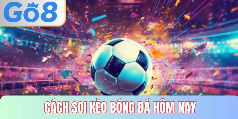 Cách soi kèo bóng đá hôm nay